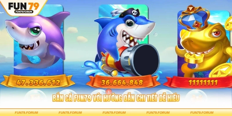 Bắn cá FUN79 với hướng dẫn chi tiết dễ hiểu