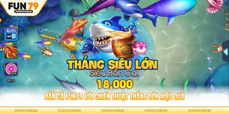 Bắn cá FUN79 với chiến thuật thắng lớn hiệu quả