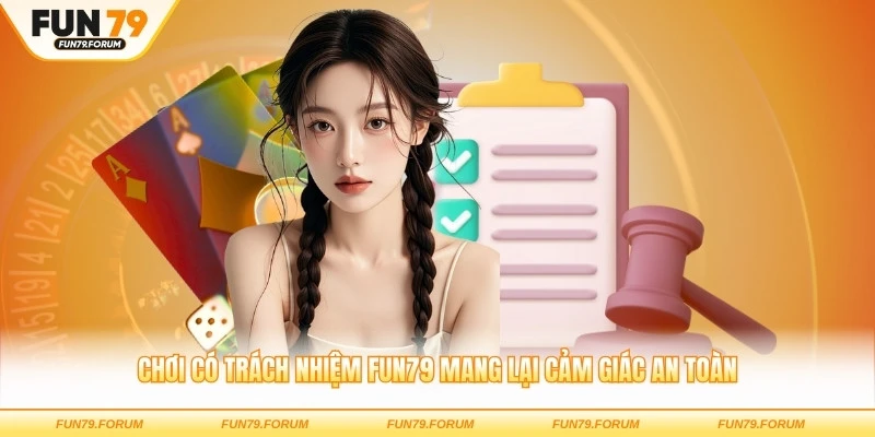 Chơi có trách nhiệm FUN79 mang lại cảm giác an toàn