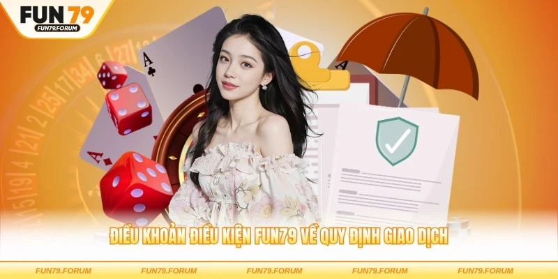 Điều khoản điều kiện FUN79 về quy định giao dịch