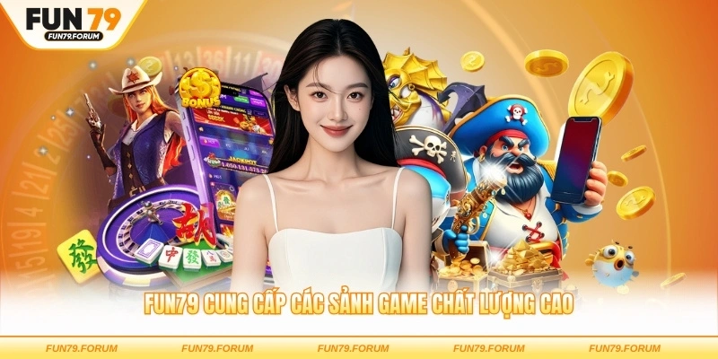 FUN79 cung cấp các sảnh game chất lượng cao