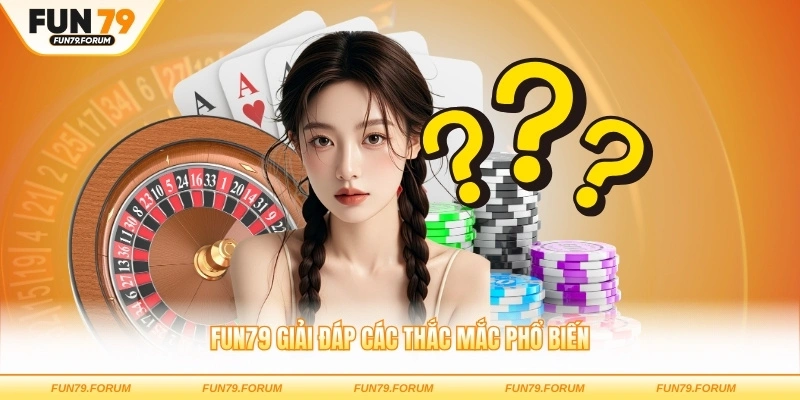 FUN79 giải đáp các thắc mắc phổ biến