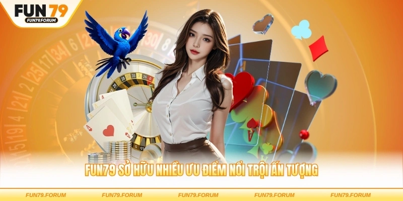 FUN79 sở hữu nhiều ưu điểm nổi trội ấn tượng