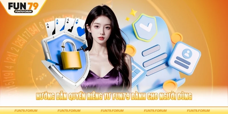 Hướng dẫn quyền riêng tư FUN79 dành cho người dùng