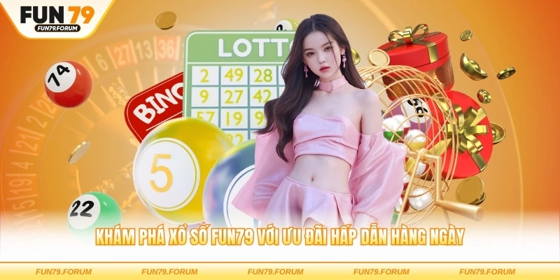Khám phá xổ số FUN79 với ưu đãi hấp dẫn hàng ngày