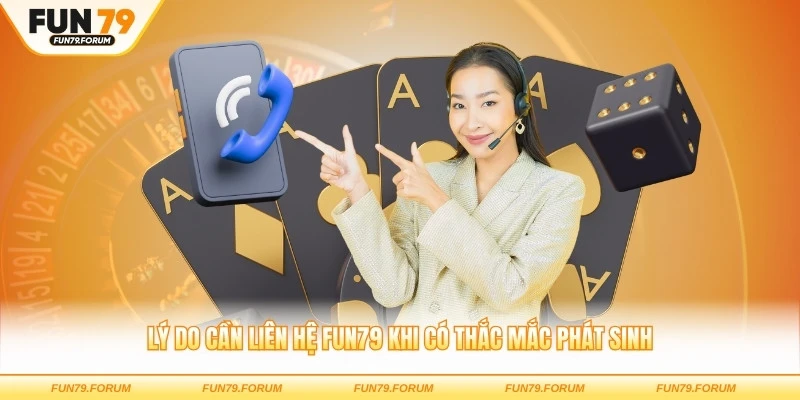 Lý do cần liên hệ FUN79 khi có thắc mắc phát sinh