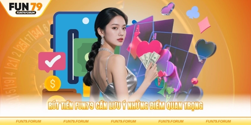 Rút tiền FUN79 cần lưu ý những điểm quan trọng