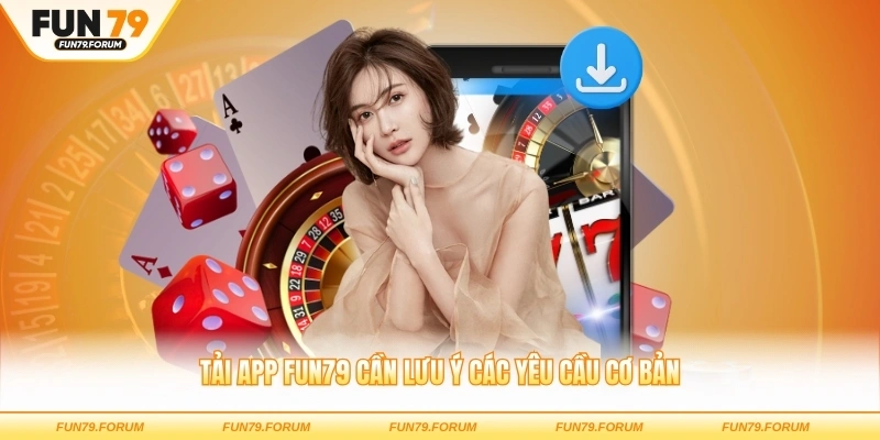 Tải app FUN79 cần lưu ý các yêu cầu cơ bản