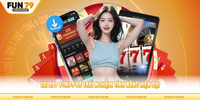 Tải app FUN79 để trải nghiệm tính năng hiện đại
