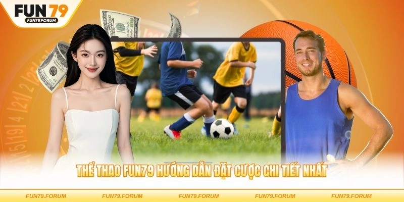 Thể thao FUN79 hướng dẫn đặt cược chi tiết nhất
