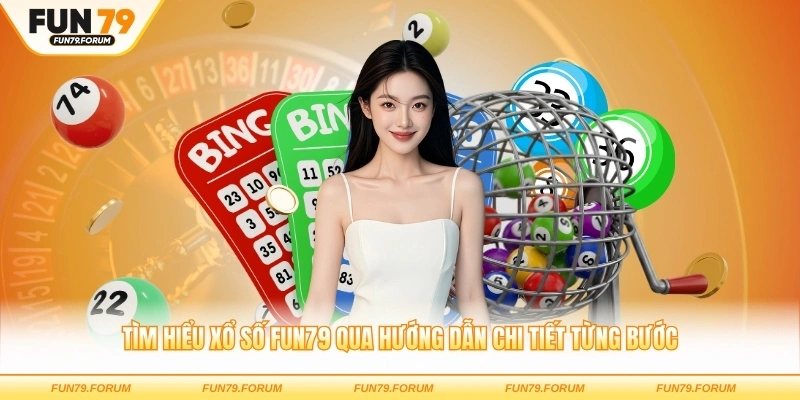 Tìm hiểu xổ số FUN79 qua hướng dẫn chi tiết từng bước