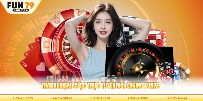 Trải nghiệm cược trực tuyến với casino FUN79 mang đến đẳng cấp khác biệt