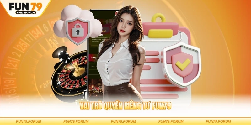 Vai trò quyền riêng tư FUN79 ngày càng quan trọng với người dùng